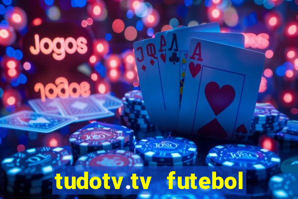 tudotv.tv futebol ao vivo